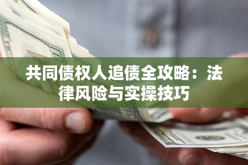 北京共同债权人追债全攻略：法律风险与实操技巧
