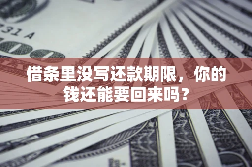北京借条里没写还款期限，你的钱还能要回来吗？