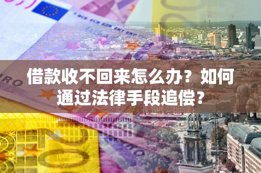 北京借款收不回来怎么办？如何通过法律手段追偿？