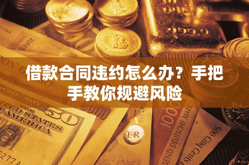 北京借款合同违约怎么办？手把手教你规避风险