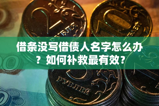 北京借条没写借债人名字怎么办？如何补救最有效？