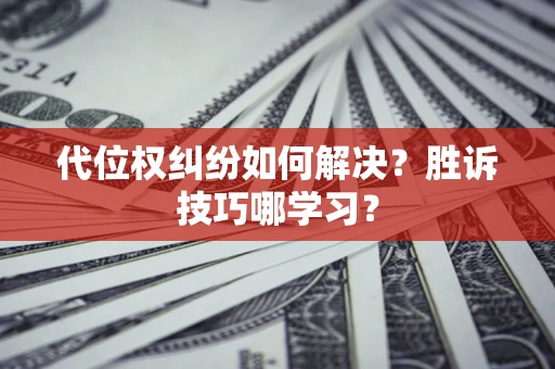 北京代位权纠纷如何解决？胜诉技巧哪学习？