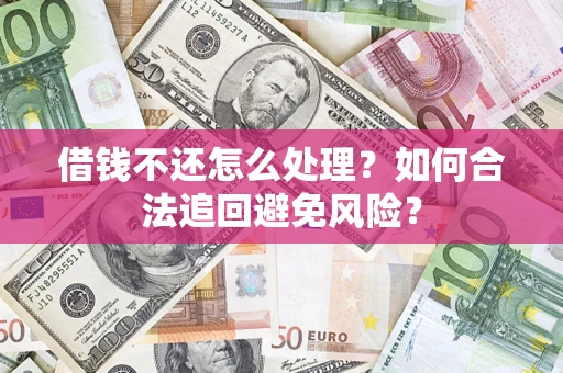 北京借钱不还怎么处理？如何合法追回避免风险？