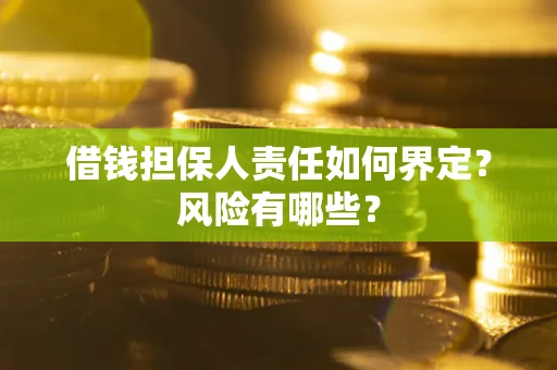 北京借钱担保人责任如何界定?风险有哪些? 北京借钱担保人责任如何界定?风险有哪些?