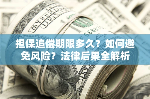北京担保追偿期限多久？如何避免风险？法律后果全解析