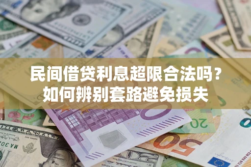 北京民间借贷利息超限合法吗？如何辨别套路避免损失