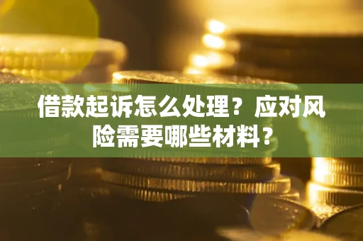 北京借款起诉怎么处理？应对风险需要哪些材料？