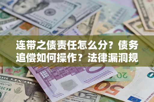 北京连带之债责任怎么分？债务追偿如何操作？法律漏洞规避指南