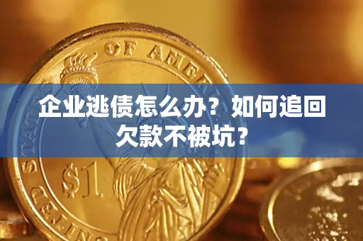 北京企业逃债怎么办？如何追回欠款不被坑？