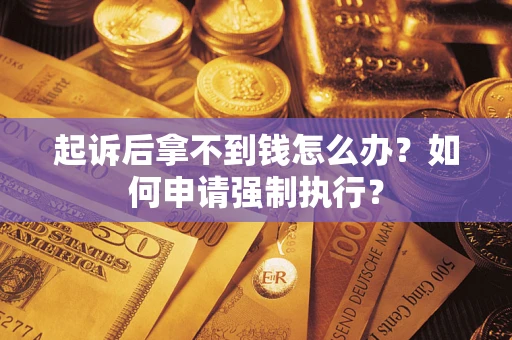 北京起诉后拿不到钱怎么办？如何申请强制执行？