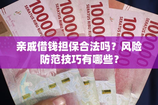 北京亲戚借钱担保合法吗？风险防范技巧有哪些？