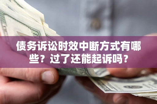 北京债务诉讼时效中断方式有哪些？过了还能起诉吗？