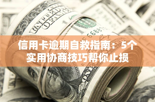 北京信用卡逾期自救指南：5个实用协商技巧帮你止损
