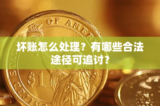 北京坏账怎么处理？有哪些合法途径可追讨？