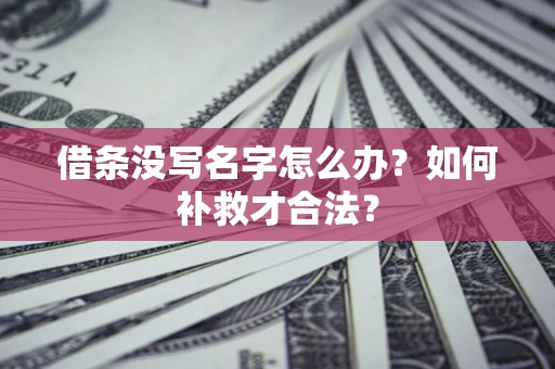 北京借条没写名字怎么办？如何补救才合法？