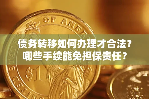 北京债务转移如何办理才合法？哪些手续能免担保责任？