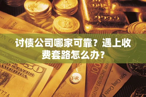北京讨债公司哪家可靠？遇上收费套路怎么办？