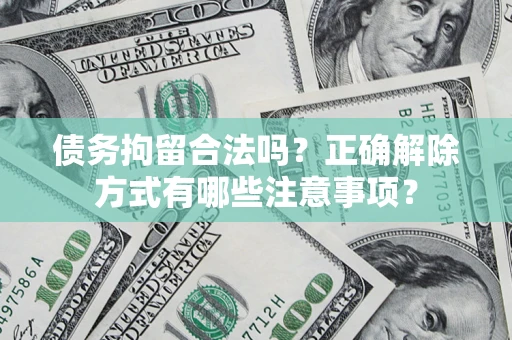 北京债务拘留合法吗？正确解除方式有哪些注意事项？