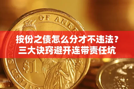 北京按份之债怎么分才不违法？三大诀窍避开连带责任坑
