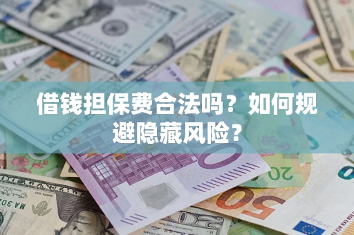 北京借钱担保费合法吗？如何规避隐藏风险？