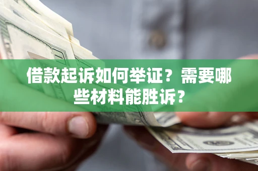 北京借款起诉如何举证？需要哪些材料能胜诉？
