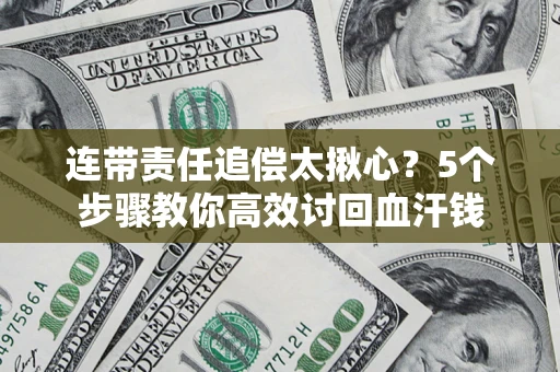 北京连带责任追偿太揪心？5个步骤教你高效讨回血汗钱