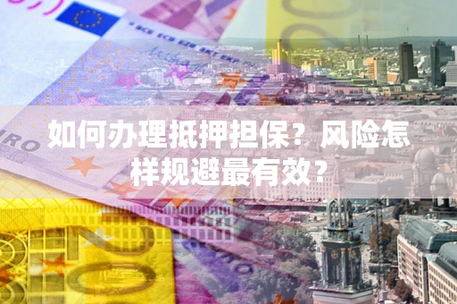 北京如何办理抵押担保？风险怎样规避最有效？