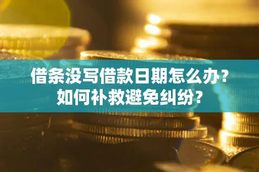 北京借条没写借款日期怎么办？如何补救避免纠纷？