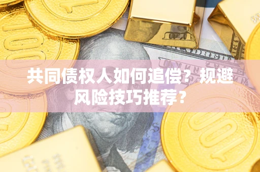 北京共同债权人如何追偿？规避风险技巧推荐？