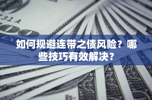 北京如何规避连带之债风险？哪些技巧有效解决？