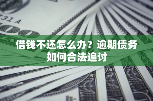 北京借钱不还怎么办？逾期债务如何合法追讨