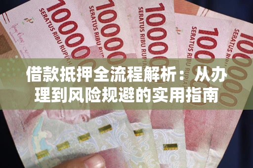 北京借款抵押全流程解析：从办理到风险规避的实用指南