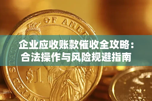北京企业应收账款催收全攻略：合法操作与风险规避指南