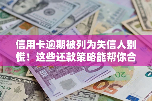 北京信用卡逾期被列为失信人别慌！这些还款策略能帮你合法止损
