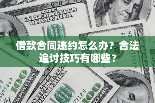 北京借款合同违约怎么办？合法追讨技巧有哪些？