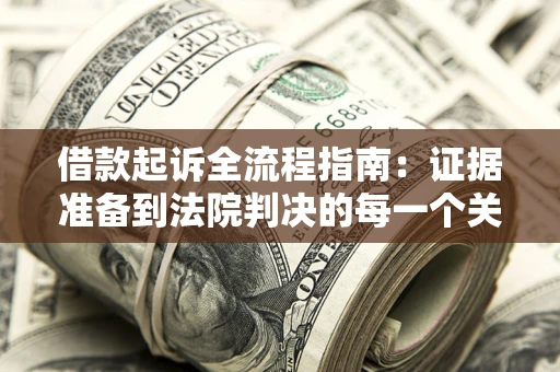 北京借款起诉全流程指南：证据准备到法院判决的每一个关键步骤