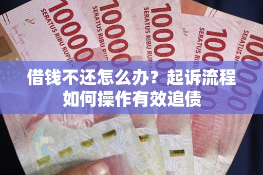 北京借钱不还怎么办？起诉流程如何操作有效追债