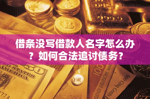 北京借条没写借款人名字怎么办？如何合法追讨债务？
