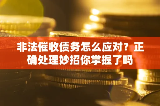 北京非法催收债务怎么应对？正确处理妙招你掌握了吗