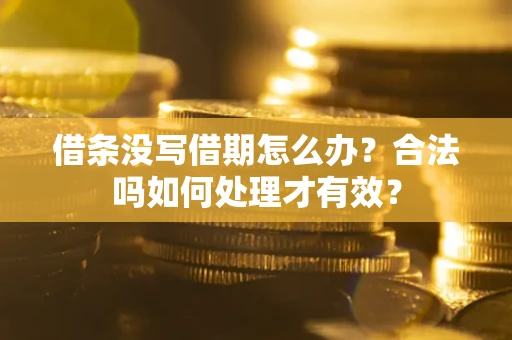 北京借条没写借期怎么办？合法吗如何处理才有效？