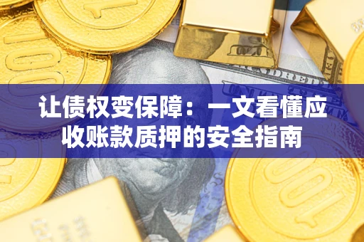 北京让债权变保障：一文看懂应收账款质押的安全指南