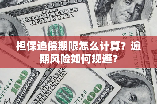 北京担保追偿期限怎么计算？逾期风险如何规避？