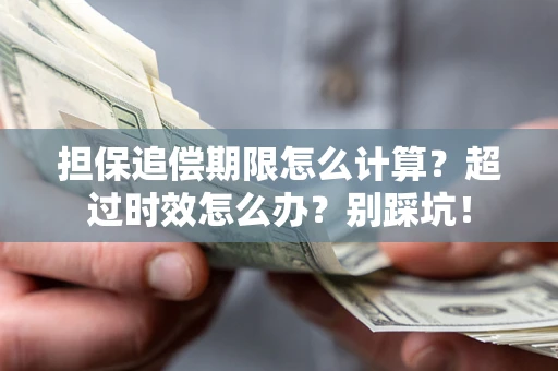 北京担保追偿期限怎么计算？超过时效怎么办？别踩坑！