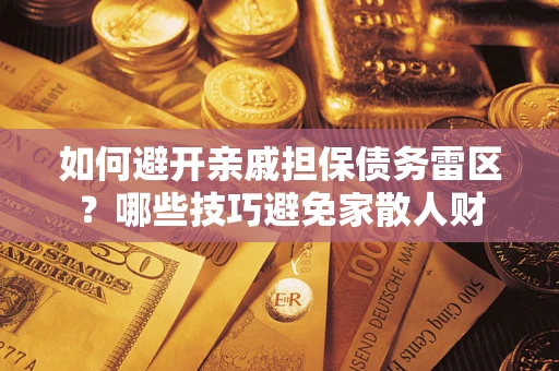 北京如何避开亲戚担保债务雷区？哪些技巧避免家散人财