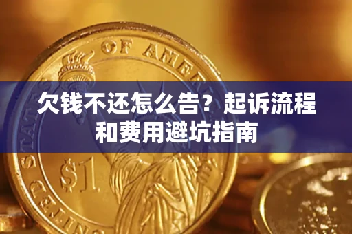北京欠钱不还怎么告?起诉流程和费用避坑指南 北京欠钱不还怎么告?起诉流程和费用避坑指南
