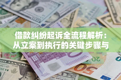 北京借款纠纷起诉全流程解析：从立案到执行的关键步骤与防败诉指南