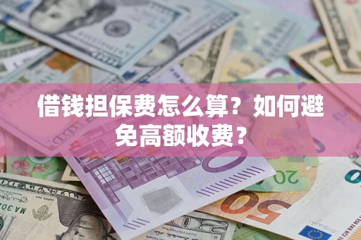 北京借钱担保费怎么算？如何避免高额收费？