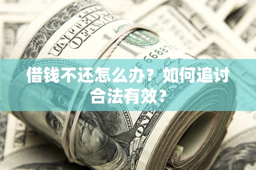 北京借钱不还怎么办？如何追讨合法有效？