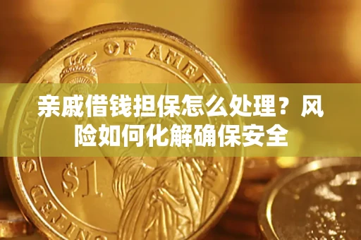 北京亲戚借钱担保怎么处理？风险如何化解确保安全