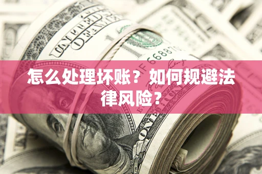 北京怎么处理坏账？如何规避法律风险？